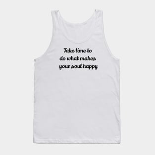 Take Time To Do What Makes Your Soul Happy Tank Top